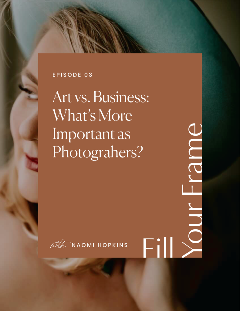Art vs. Business: What’s More Important As Photographers? with Naomi Hopkins on the Fill Your Frame Podcast with Jillian Goulding