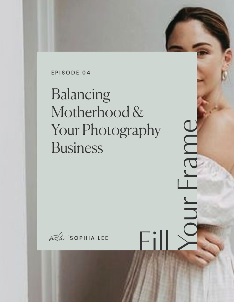 Balancing Motherhood & Your Photography Business With Sophia Lea on the Fill Your Frame Podcast with Jillian Goulding