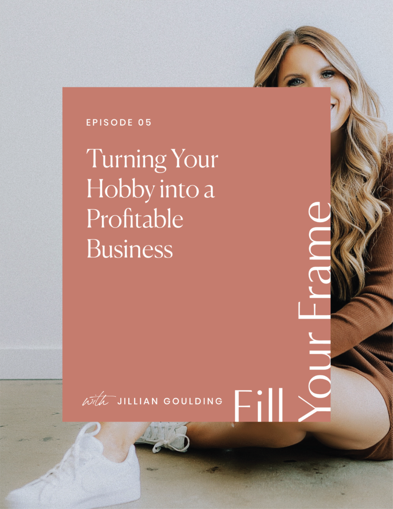 5 Steps To Turn Your Hobby Into A Profitable Business on the Fill Your Frame Podcast with Jillian Goulding