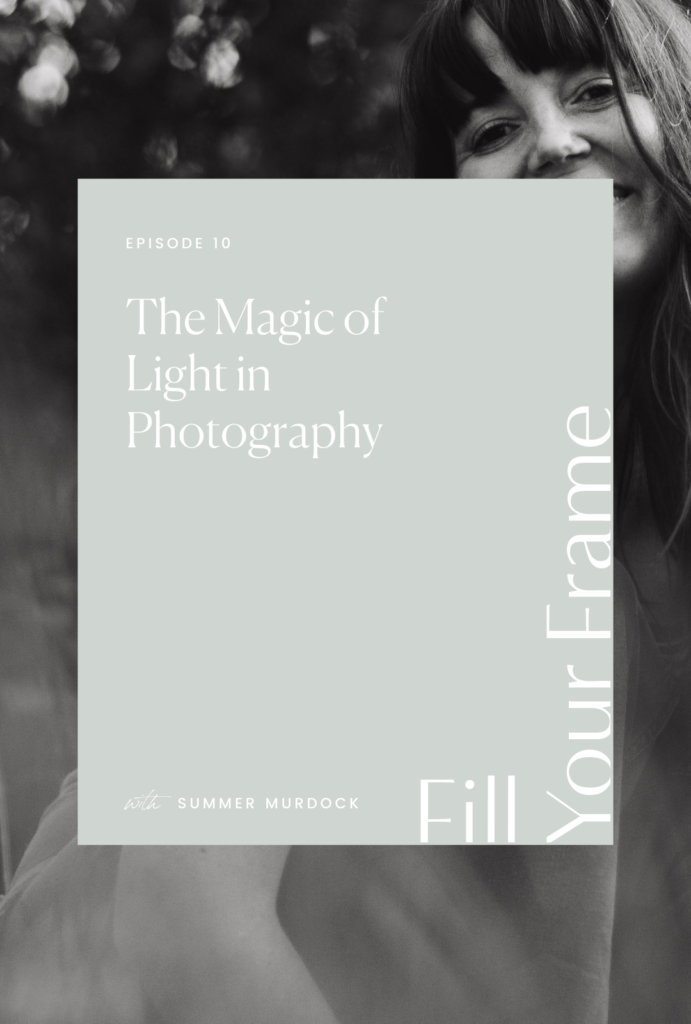 The Magic of Light with Summer Murdock on the Fill Your Frame Podcast with Jillian Goulding