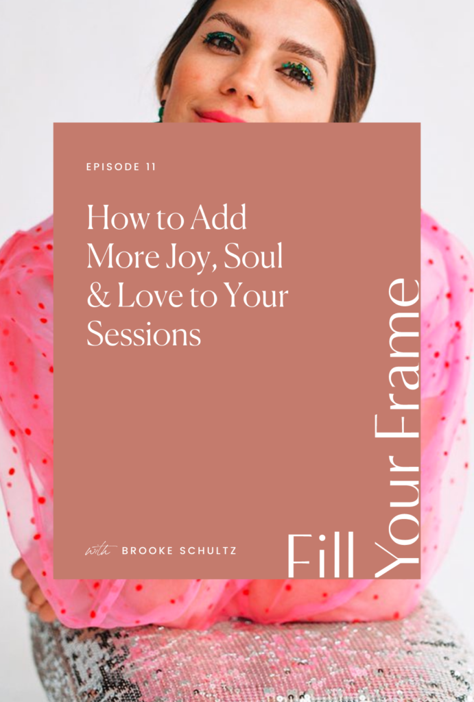 How to Add More Joy, Soul & Love to Your Sessions with Brooke Schultz on the Fill Your Frame Podcast with Jillian Goulding
