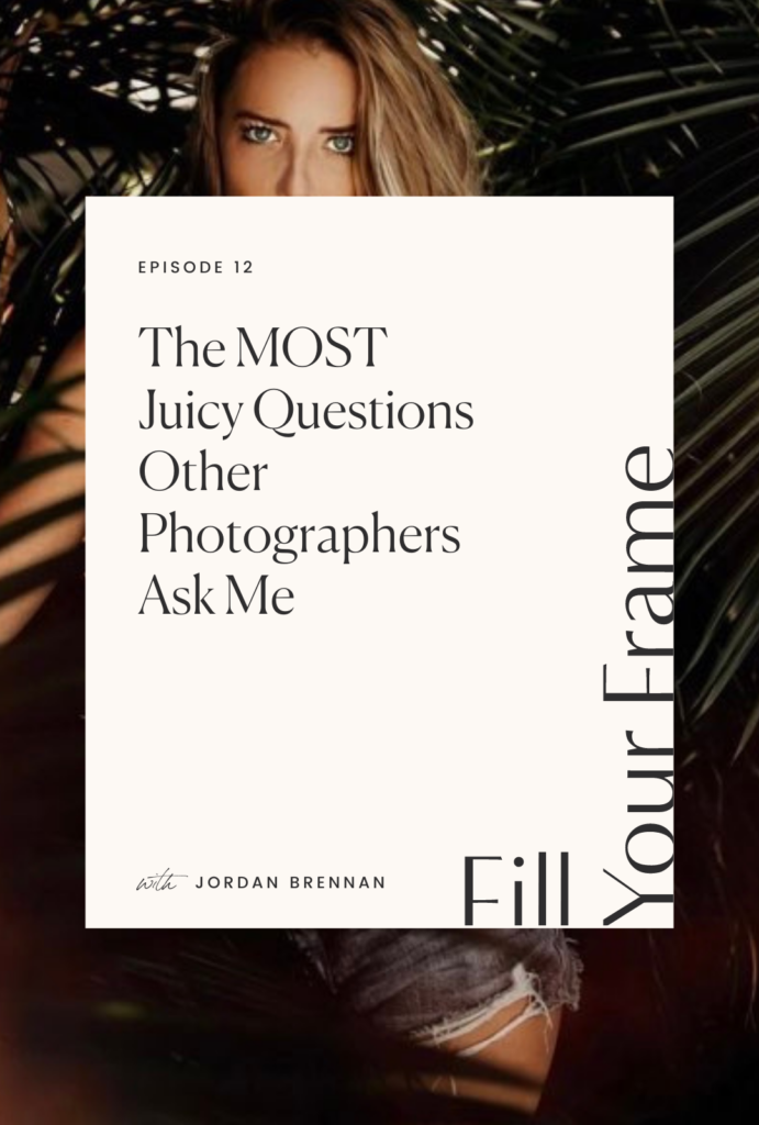 The MOST Juicy Questions Other Photographers Ask Me, with Jordan Brennan on the Fill Your Frame Podcast with Jillian Goulding