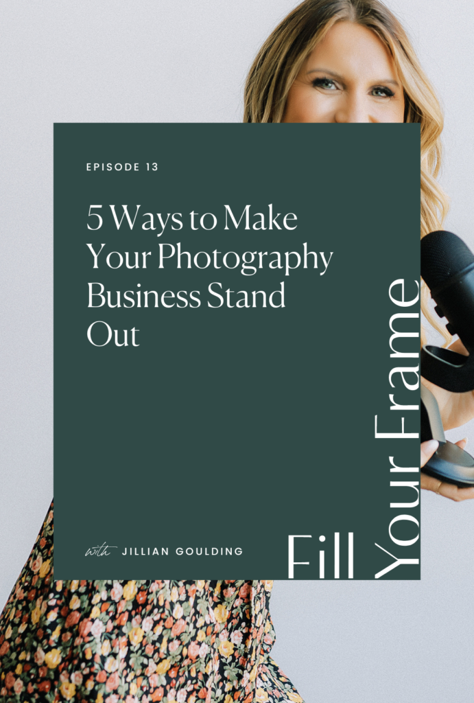 JILLIAN GOULDING with 5 Ways to Make Your Photography Business Stand Out | Fill Your Frame Podcast with Jillian Goulding