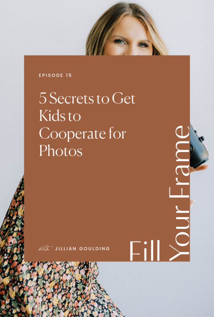 5 Secrets to Get Kids to Cooperate for Photos on the Fill Your Frame Podcast with Jillian Goulding