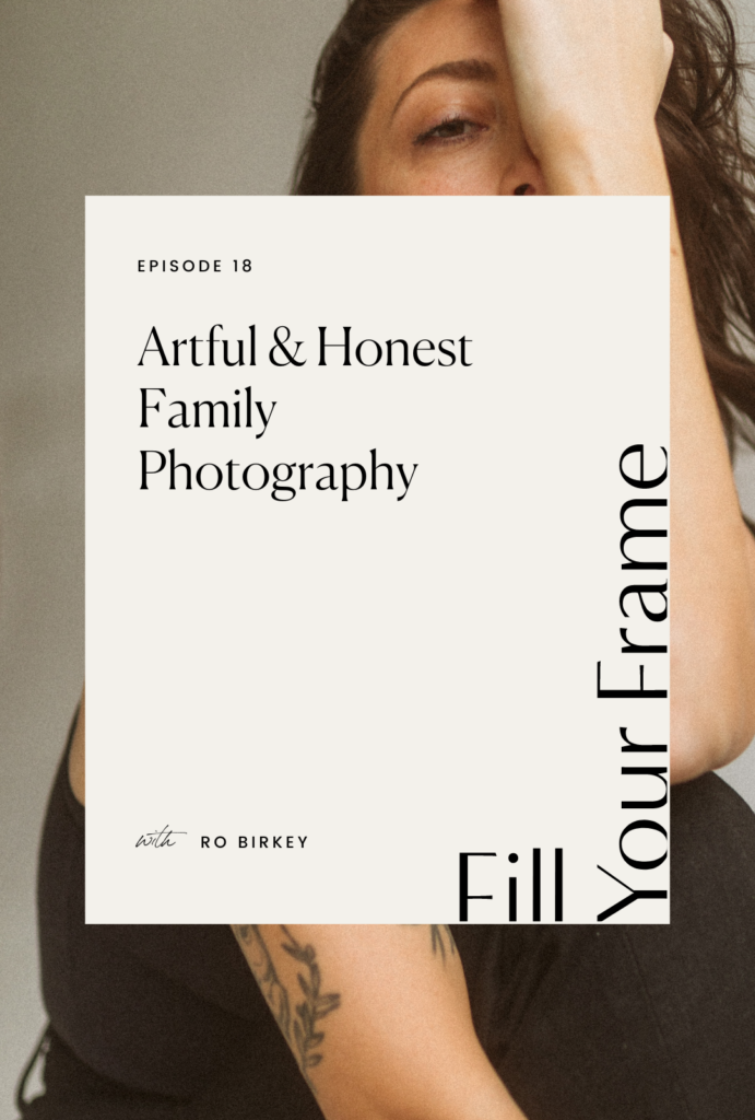 Artful and Honest Family Photography with Ro Birkey on the Fill Your Frame Podcast with Jillian Goulding